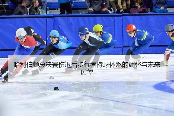 ha-li-bo-dun-zong-jue-sai-shang-tui-hou-bu-xing-zhe-chi-qiu-ti-xi-de-tiao-zheng-yu-wei-lai-zhan-wang-2-518.jpg