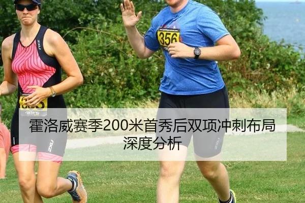 霍洛威赛季200米首秀后双项冲刺布局深度分析
